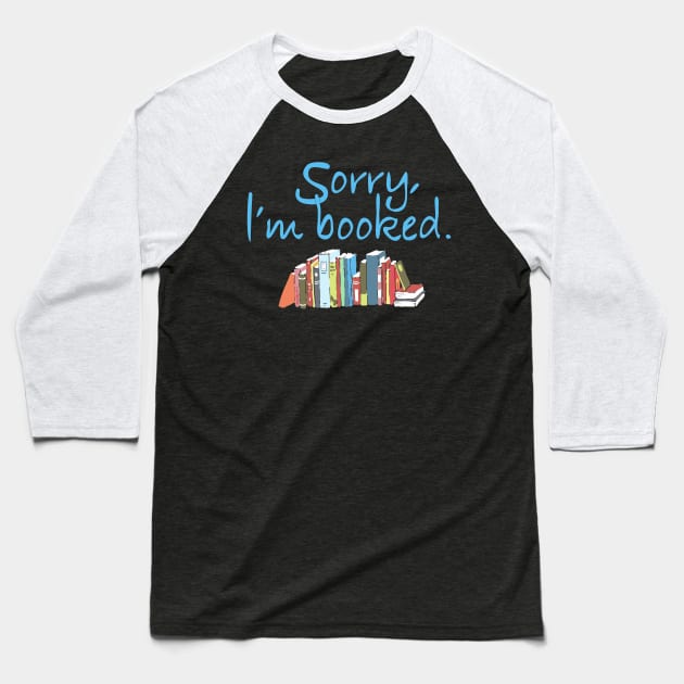 Sorry, I'm Booked Book Lovers Baseball T-Shirt by candhdesigns